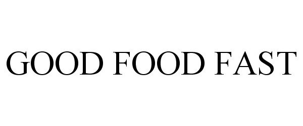 Trademark Logo GOOD FOOD FAST