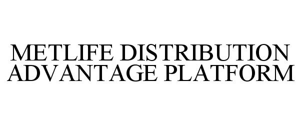 Trademark Logo METLIFE DISTRIBUTION ADVANTAGE PLATFORM