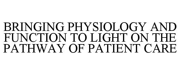  BRINGING PHYSIOLOGY AND FUNCTION TO LIGHT ON THE PATHWAY OF PATIENT CARE