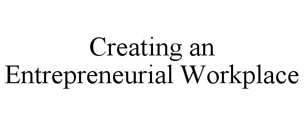  CREATING AN ENTREPRENEURIAL WORKPLACE