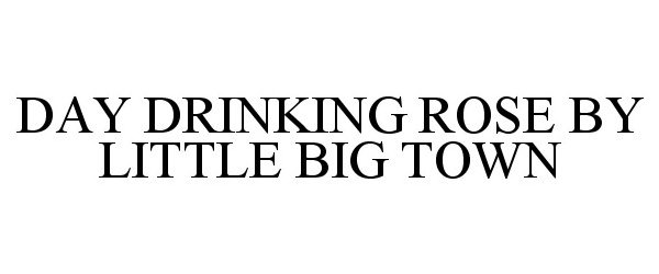  DAY DRINKING ROSE BY LITTLE BIG TOWN