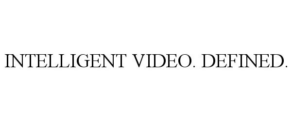 Trademark Logo INTELLIGENT VIDEO. DEFINED.