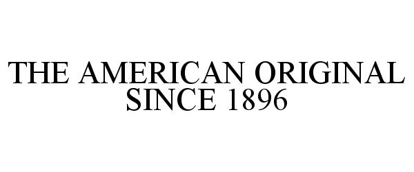  THE AMERICAN ORIGINAL SINCE 1896