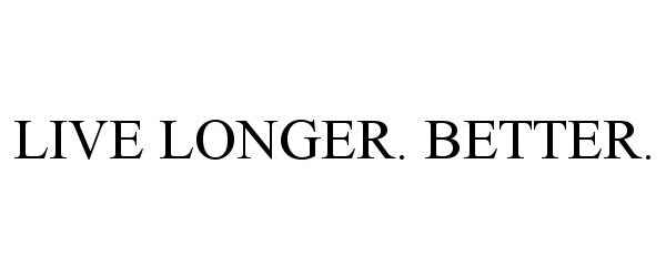 Trademark Logo LIVE LONGER. BETTER.