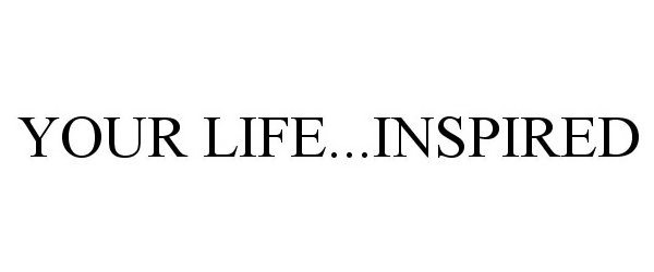  YOUR LIFE...INSPIRED