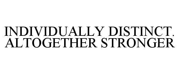 Trademark Logo INDIVIDUALLY DISTINCT. ALTOGETHER STRONGER