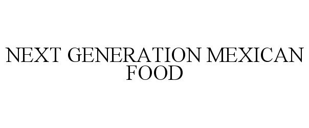  NEXT GENERATION MEXICAN FOOD
