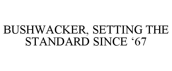  BUSHWACKER, SETTING THE STANDARD SINCE '67