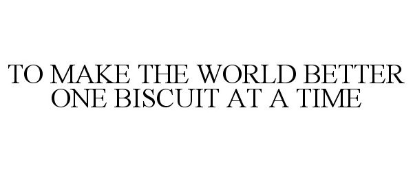 Trademark Logo TO MAKE THE WORLD BETTER ONE BISCUIT AT A TIME