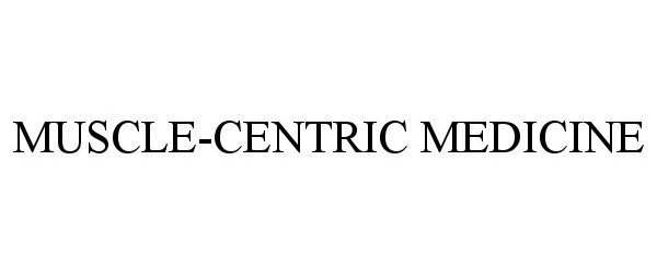 Trademark Logo MUSCLE-CENTRIC MEDICINE