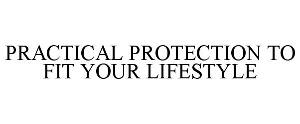 Trademark Logo PRACTICAL PROTECTION TO FIT YOUR LIFESTYLE