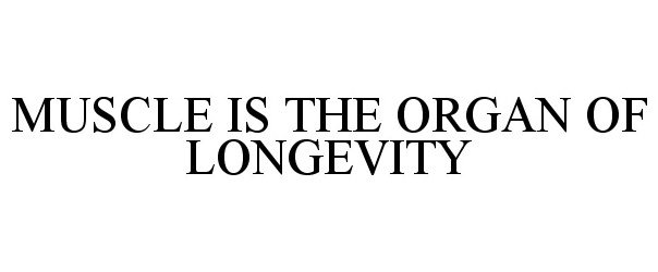  MUSCLE IS THE ORGAN OF LONGEVITY