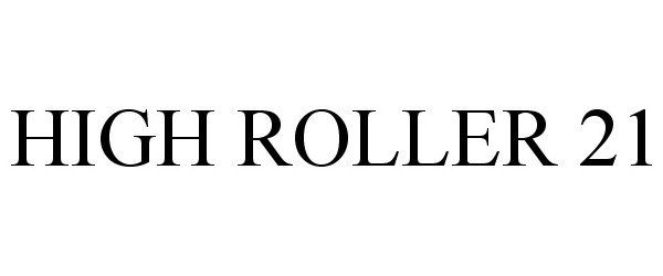 Trademark Logo HIGH ROLLER 21
