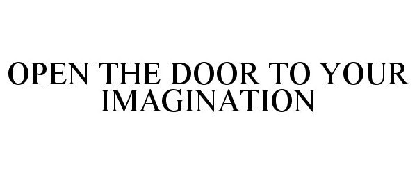  OPEN THE DOOR TO YOUR IMAGINATION