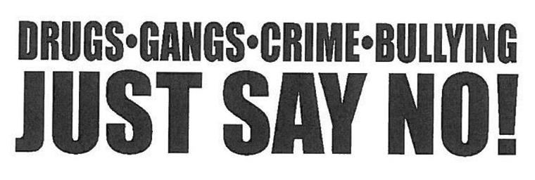  DRUGS · GANGS · CRIME · BULLYING JUST SAY NO!