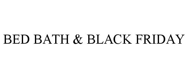  BED BATH &amp; BLACK FRIDAY