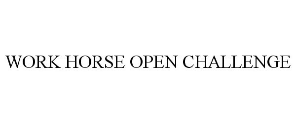 Trademark Logo WORK HORSE OPEN CHALLENGE