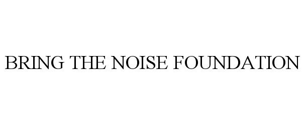  BRING THE NOISE FOUNDATION