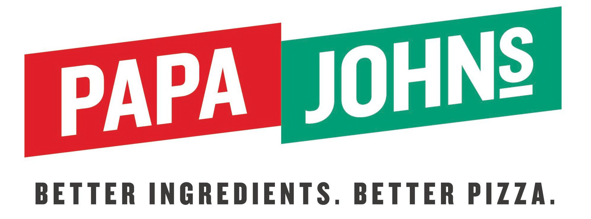  PAPA JOHNS BETTER INGREDIENTS. BETTER PIZZA.