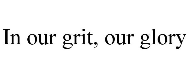  IN OUR GRIT, OUR GLORY