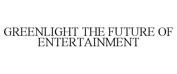 Trademark Logo GREENLIGHT THE FUTURE OF ENTERTAINMENT