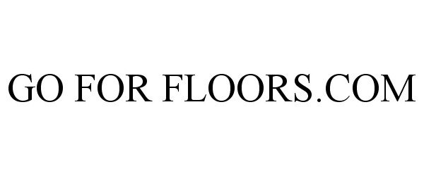 Trademark Logo GO FOR FLOORS.COM