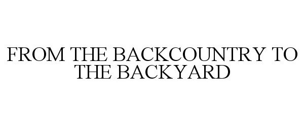 Trademark Logo FROM THE BACKCOUNTRY TO THE BACKYARD