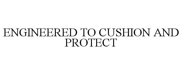 Trademark Logo ENGINEERED TO CUSHION AND PROTECT