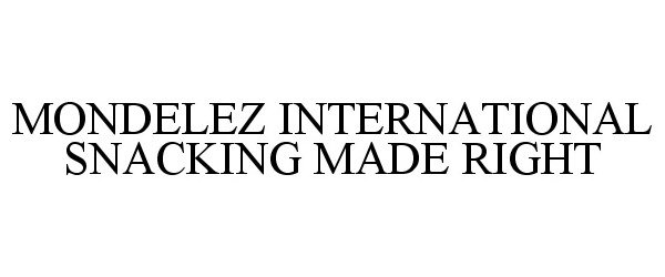 MONDELEZ INTERNATIONAL SNACKING MADE RIGHT
