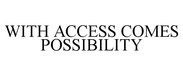  WITH ACCESS COMES POSSIBILITY