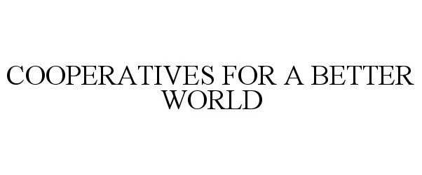 Trademark Logo COOPERATIVES FOR A BETTER WORLD
