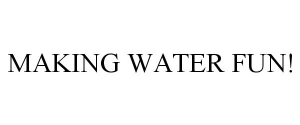 Trademark Logo MAKING WATER FUN!