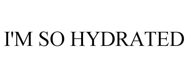 Trademark Logo I'M SO HYDRATED