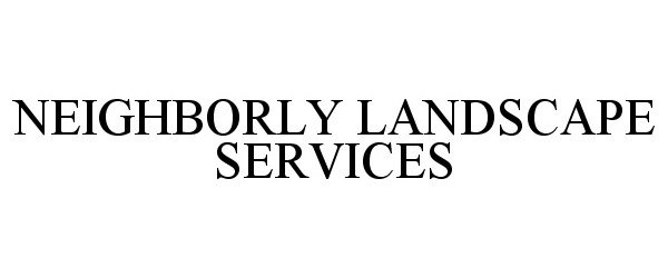 Trademark Logo NEIGHBORLY LANDSCAPE SERVICES