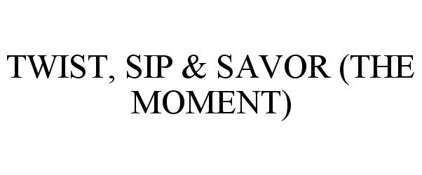  TWIST, SIP &amp; SAVOR (THE MOMENT)
