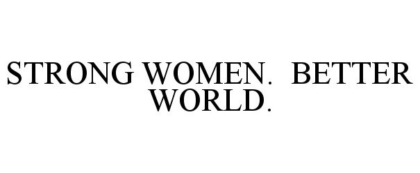 STRONG WOMEN. BETTER WORLD.