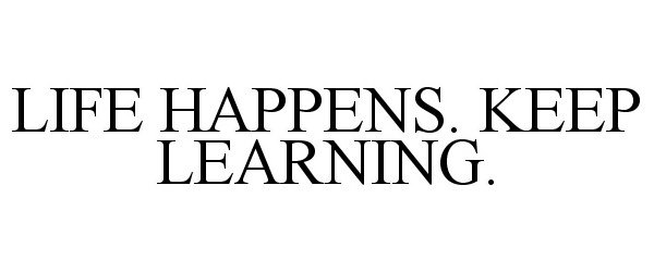  LIFE HAPPENS. KEEP LEARNING.