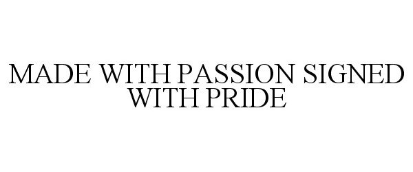  MADE WITH PASSION SIGNED WITH PRIDE