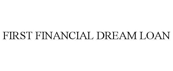 Trademark Logo FIRST FINANCIAL DREAM LOAN