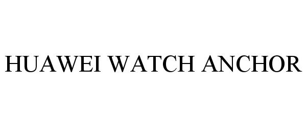 Trademark Logo HUAWEI WATCH ANCHOR