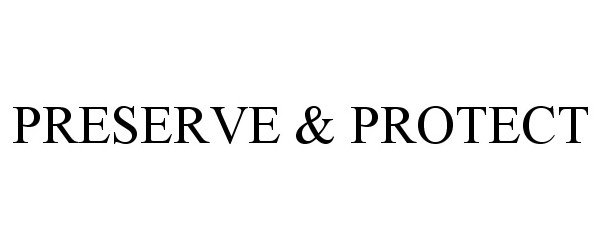 Trademark Logo PRESERVE & PROTECT