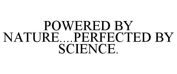  POWERED BY NATURE....PERFECTED BY SCIENCE.