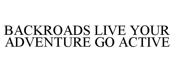  BACKROADS LIVE YOUR ADVENTURE GO ACTIVE