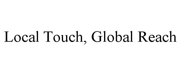 Trademark Logo LOCAL TOUCH, GLOBAL REACH