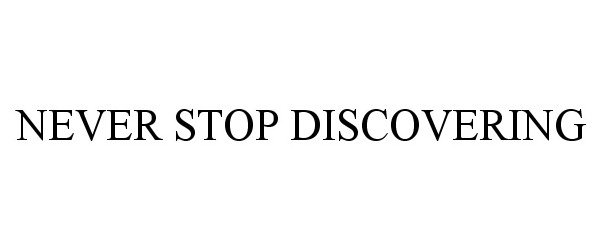 Trademark Logo NEVER STOP DISCOVERING