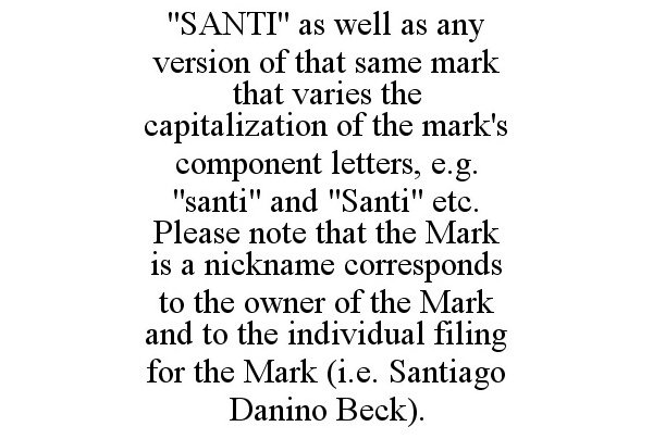  "SANTI" AS WELL AS ANY VERSION OF THAT SAME MARK THAT VARIES THE CAPITALIZATION OF THE MARK'S COMPONENT LETTERS, E.G. "SANTI" AN