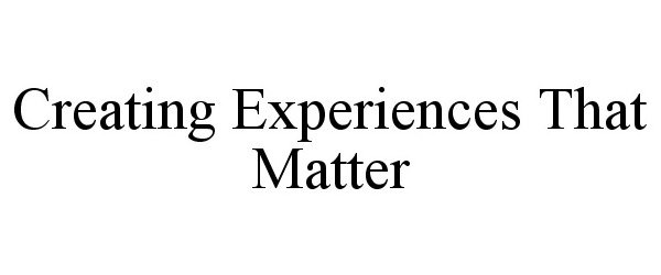 CREATING EXPERIENCES THAT MATTER