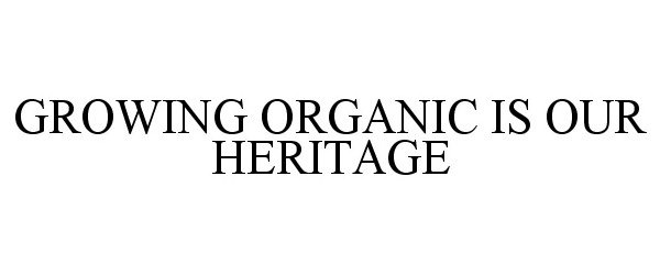  GROWING ORGANIC IS OUR HERITAGE