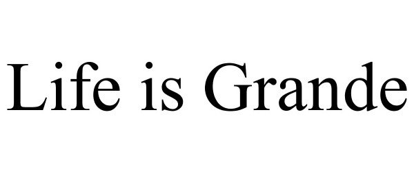  LIFE IS GRANDE