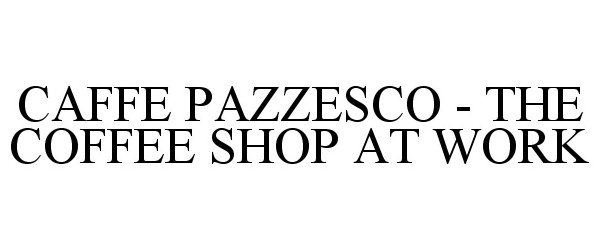  CAFFE PAZZESCO - THE COFFEE SHOP AT WORK